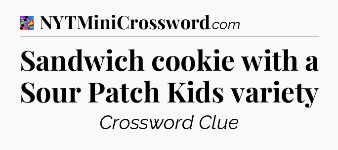 Sandwich cookie with a Sour Patch Kids variety Crossword Clue