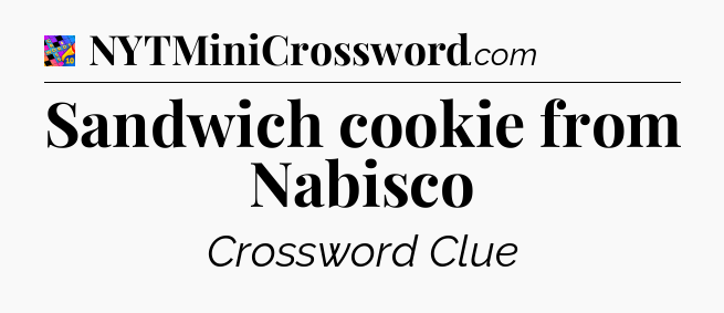 Sandwich cookie from Nabisco Crossword Clue