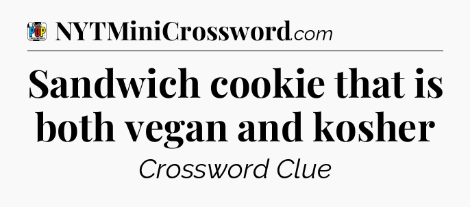 Sandwich cookie that is both vegan and kosher Crossword Clue