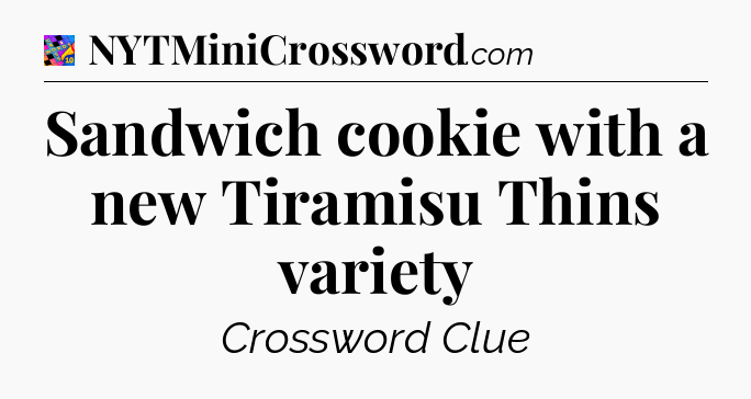 Sandwich cookie with a new Tiramisu Thins variety Crossword Clue