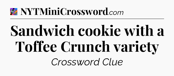 Sandwich cookie with a Toffee Crunch variety Crossword Clue