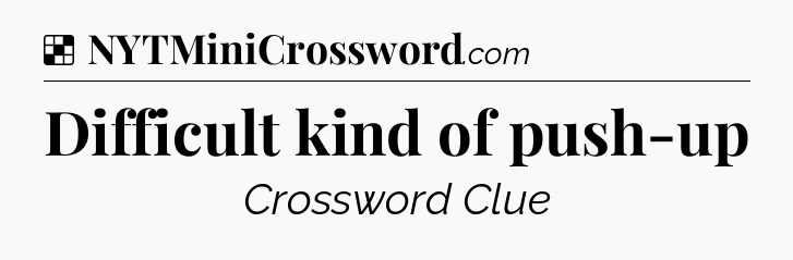 Solution: Difficult kind of push-up - NYT Crossword