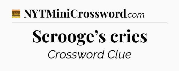 Scrooge’s cries crossword clue Eugene Sheffer