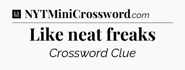 Like neat freaks - LA Times Crossword