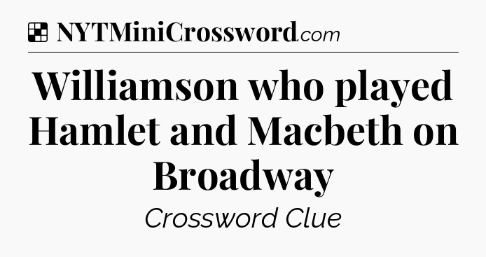 Solution: Williamson who played Hamlet and Macbeth on Broadway - NYT Crossword