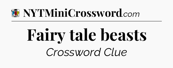 Fairy tale beasts Crossword Clue