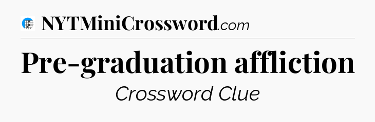 Pre-graduation affliction Crossword Clue