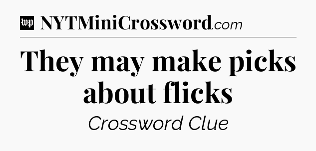 They may make picks about flicks Crossword Clue