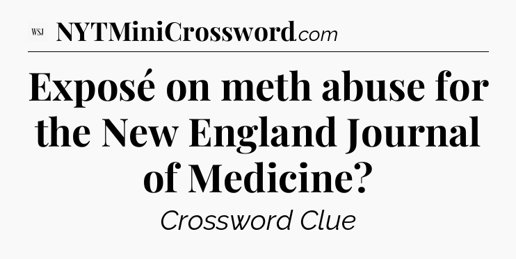 Exposé on meth abuse for the New England Journal of Medicine - WSJ Crossword