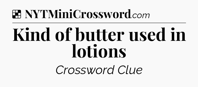 Solution: Kind of butter used in lotions - NYT Crossword
