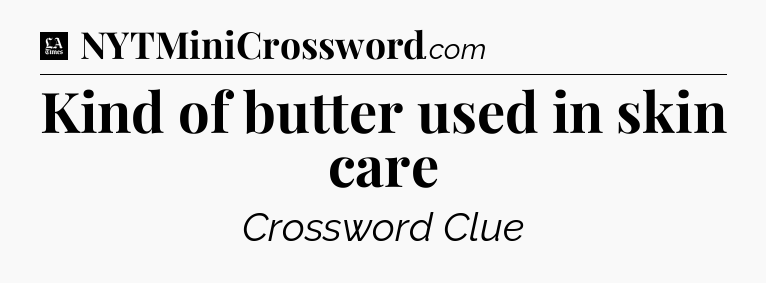 Kind of butter used in skin care - LA Times Crossword