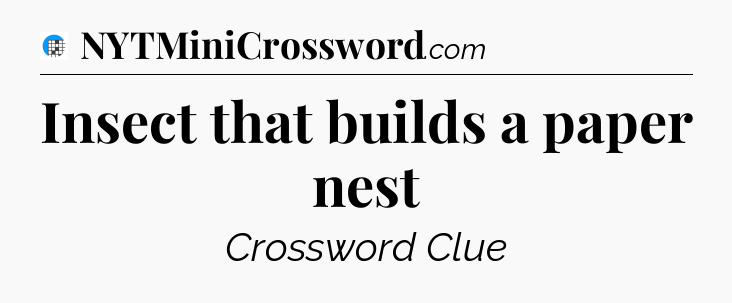 Insect that builds a paper nest Crossword Clue