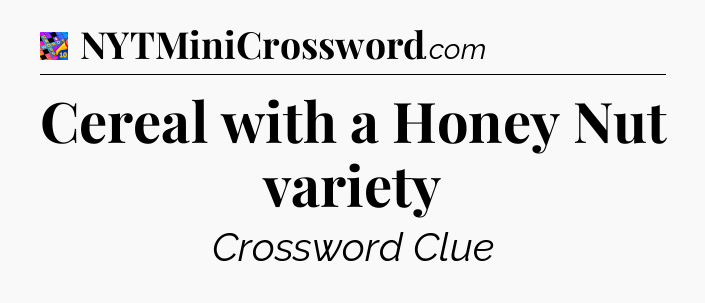 Cereal with a Honey Nut variety Crossword Clue