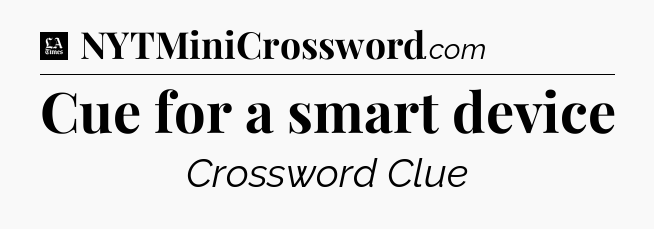 Cue for a smart device - LA Times Crossword