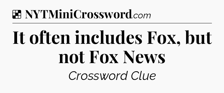 Solution: It often includes Fox, but not Fox News - NYT Crossword