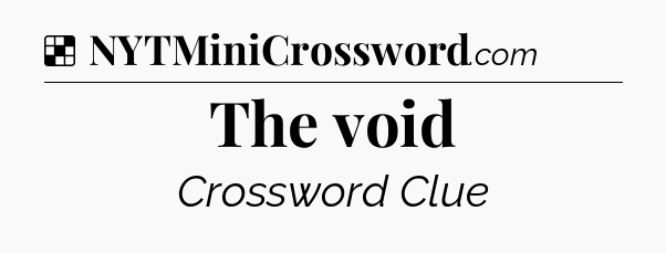 Solution: The void - NYT Crossword