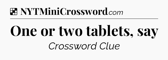 One or two tablets, say NYT Crossword