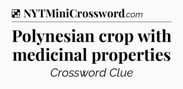 Solution: Polynesian crop with medicinal properties - NYT Crossword