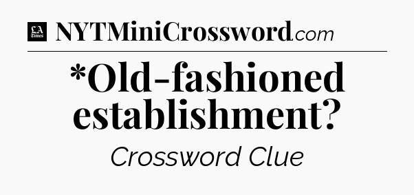 *Old-fashioned establishment - LA Times Crossword