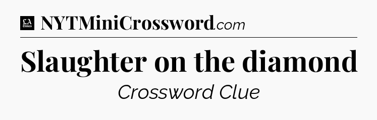 Slaughter on the diamond - LA Times Crossword