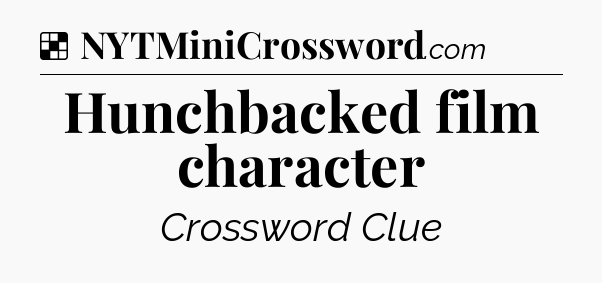 Solution: Hunchbacked film character - NYT Crossword