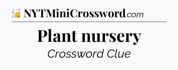 Plant nursery - 7 Little Words