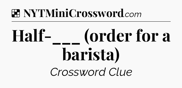 Solution: Half-___ (order for a barista) - NYT Crossword