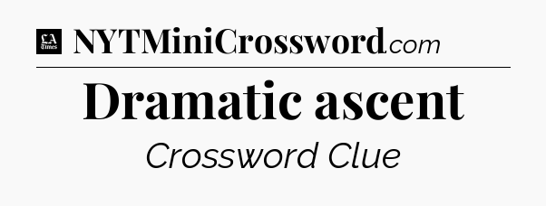 Dramatic ascent - LA Times Crossword