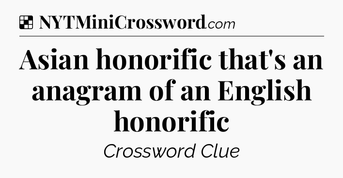 Solution: Asian honorific that's an anagram of an English honorific - NYT Crossword