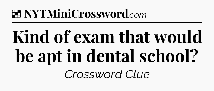Solution: Kind of exam that would be apt in dental school - NYT Crossword