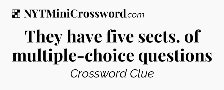 Solution: They have five sects. of multiple-choice questions - NYT Crossword