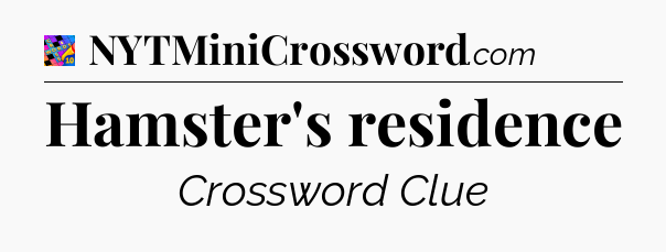 Hamster's residence Crossword Clue