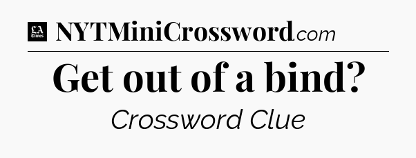 Get out of a bind - LA Times Crossword