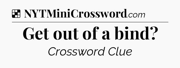 Solution: Get out of a bind - NYT Crossword
