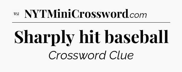 Sharply hit baseball - WSJ Crossword