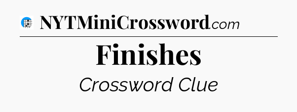 Finishes Crossword Clue