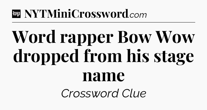 Word rapper Bow Wow dropped from his stage name Crossword Clue