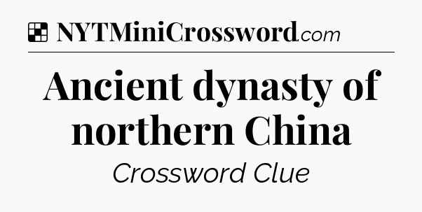 Solution: Ancient dynasty of northern China - NYT Crossword