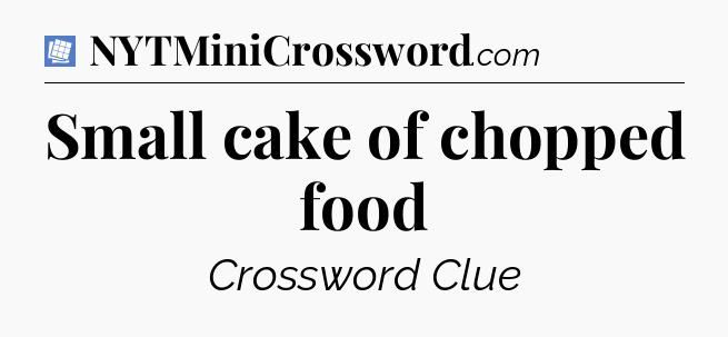 Small cake of chopped food Puzzle Page Crossword Clue