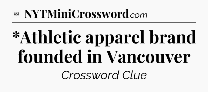 *Athletic apparel brand founded in Vancouver - WSJ Crossword