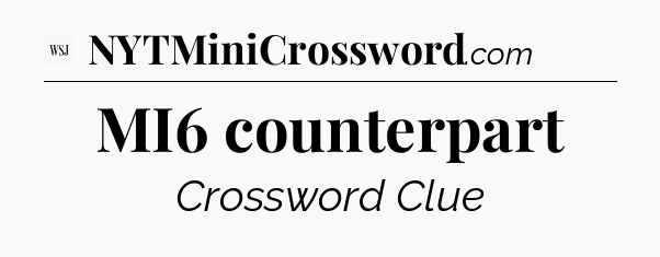 MI6 counterpart - WSJ Crossword