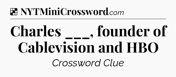 Solution: Charles ___, founder of Cablevision and HBO - NYT Crossword