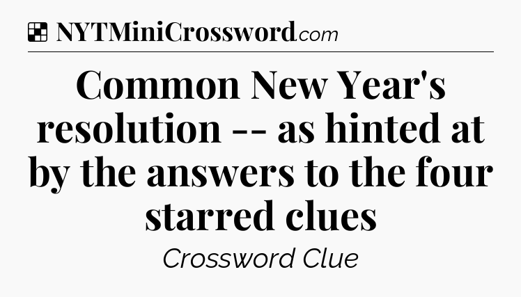 Solution: Common New Year's resolution -- as hinted at by the answers to the four starred clues - NYT Crossword