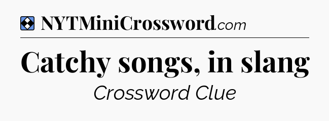 Solution: Catchy songs, in slang - NYT Mini Crossword