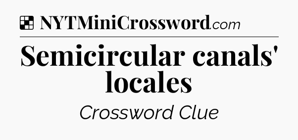 Solution: Semicircular canals' locales - NYT Crossword