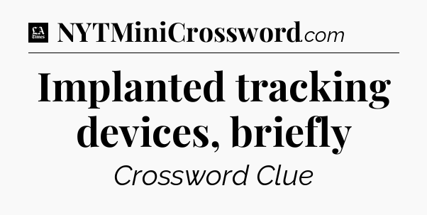 Implanted tracking devices, briefly - LA Times Crossword
