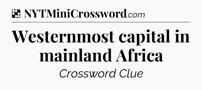 Solution: Westernmost capital in mainland Africa - NYT Crossword