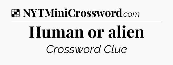 Solution: Human or alien - NYT Crossword
