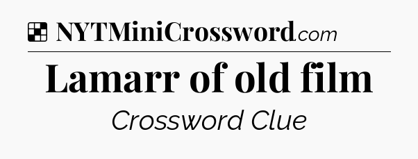 Solution: Lamarr of old film - NYT Crossword