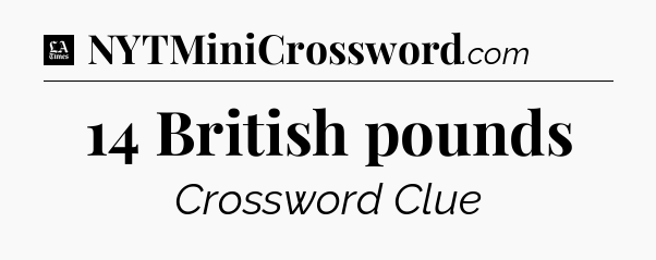 14 British pounds - LA Times Crossword